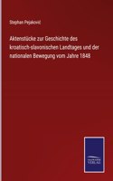 Aktenstücke zur Geschichte des kroatisch-slavonischen Landtages und der nationalen Bewegung vom Jahre 1848