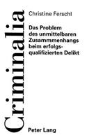 Das Problem Des Unmittelbaren Zusammenhangs Beim Erfolgsqualifizierten Delikt: (21 Criminalia)