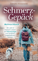 Schmerz-Gepäck: Mutmachbuch - Ein Jahr in meinem Leben mit Fibromyalgie und anderen ungebetenen Gästen