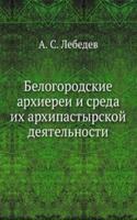 Belogorodskie arhierei i sreda ih arhipastyrskoj deyatelnosti
