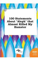 100 Statements about Aleph That Almost Killed My Hamster: (English)