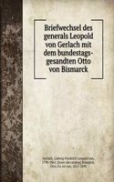 Briefwechsel des generals Leopold von Gerlach mit dem bundestags-gesandten Otto von Bismarck