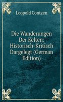 Die Wanderungen Der Kelten: Historisch-Kritisch Dargelegt (German Edition)
