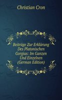 Beitrage Zur Erklarung Des Platonischen Gorgias: Im Ganzen Und Einzelnen (German Edition)