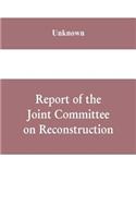 Report of the Joint Committee on Reconstruction, at the first session, Thirty-ninth Congress