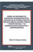 Sobre Las Nociones de Contratos Administrativos, Contratos de Interés Público, Servicio Público, Interés Público Y Orden Público, Y Su Manipulación Legislativa Y Jurisprudencial