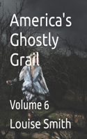 America's Ghostly Grail: Volume 6