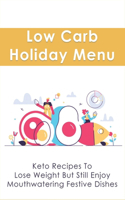 Low Carb Holiday Menu: Keto Recipes To Lose Weight But Still Enjoy Mouthwatering Festive Dishes: Keto Thanksgiving Recipes