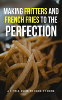 Making Fritters And French Fries To The Perfection