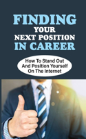 Finding Your Next Position In Career: How To Stand Out And Position Yourself On The Internet: Targeted Executive Job Candidate