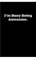 I'm Busy Being Awesome.