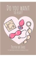 Do you want to play? Truth or Dare - Sex Game Book For Dating or Married Couples