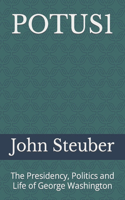 Potus1: The Presidency, Politics and Life of George Washington