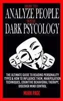 How to Analyze People with Dark Psychology: The Ultimate Guide to Reading all Personality types & How to Influence them, Manipulation Techniques, Cognitive Behavioral Therapy, Discover Mind Co