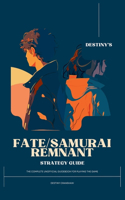 Destiny's Fate/Samurai Remnant Strategy Guide: The Complete Unofficial Guidebook for the Playing the Game(Destiny's Game Guide Books)