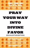 Pray Your Way Into Divine Favor (Exhaustive Edition)