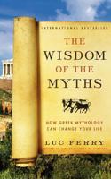 Wisdom of the Myths: How Greek Mythology Can Change Your Life