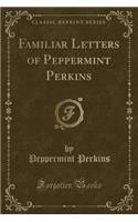 Familiar Letters of Peppermint Perkins (Classic Reprint)