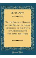 Tenth Biennial Report of the Bureau of Labor Statistics of the State of California for the Years 1901-1902 (Classic Reprint)