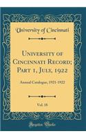 University of Cincinnati Record; Part 1, July, 1922, Vol. 18: Annual Catalogue, 1921-1922 (Classic Reprint): Annual Catalogue, 1921-1922 (Classic Reprint)