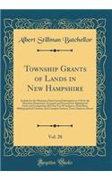 Township Grants of Lands in New Hampshire, Vol. 28: Included in the Masonian Patent Issued Subsequent to 1746 by the Masonian Proprietary; Arranged and Presented in Alphabetical Order and Comprising All from N to W Inclusive, with Plans, Bibliograp: Included in the Masonian Patent Issued Subsequent to 1746 by the Masonian Proprietary; Arranged and Presented in Alphabetical Order and Comprising A