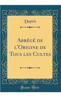 Abrégé de l'Origine de Tous les Cultes (Classic Reprint)
