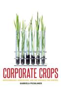 Corporate Crops: Biotechnology, Agriculture, and the Struggle for Control