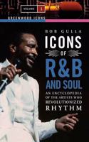 Icons of R&B and Soul: An Encyclopedia of the Artists Who Revolutionized Rhythm, Volume 1 (Greenwood Icons)