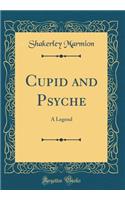 Cupid and Psyche: A Legend (Classic Reprint): A Legend (Classic Reprint)