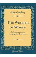 The Wonder of Words: An Introduction to Language for Everyman (Classic Reprint)