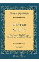 Ulster as It Is, Vol. 1 of 2: Or Twenty-Eight Years Experience as an Irish Editor (Classic Reprint)