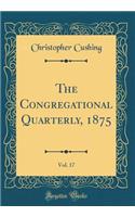 The Congregational Quarterly, 1875, Vol. 17 (Classic Reprint)