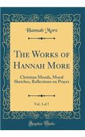 The Works of Hannah More, Vol. 3 of 7: Christian Morals, Moral Sketches, Reflections on Prayer (Classic Reprint)