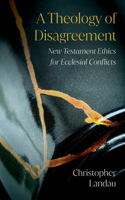 Theology of Disagreement: New Testament Ethics for Ecclesial Conflicts