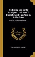 Collection Des Écrits Politiques, Littéraires Et Dramatiques De Gustave Iii, Roi De Suède