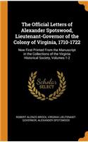 The Official Letters of Alexander Spotswood, Lieutenant-Governor of the Colony of Virginia, 1710-1722: Now First Printed from the Manuscript in the Collections of the Virginia Historical Society, Volumes 1-2