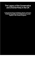 Legacy of the Conservative and Unionist Party in the UK - A Dictatorial Party facilitating Abuse of Power, Political Instability and Violations of Human Rights in the United Kingdom