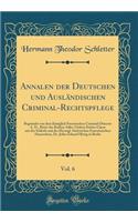 Annalen der Deutschen und Ausländischen Criminal-Rechtspflege, Vol. 6: Begründet von dem Königlich Preussischen Criminal-Director A. D., Ritter des Rothen Adler-Ordens Dritter Classe mit der Schleife und des Herzogl. Sächsischen Ernestinischen Haus