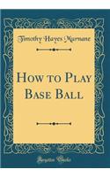 How to Play Base Ball (Classic Reprint)