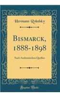 Bismarck, 1888-1898: Nach Authentischen Quellen (Classic Reprint)