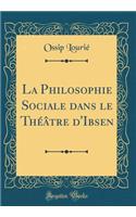 La Philosophie Sociale dans le Théâtre d'Ibsen (Classic Reprint)