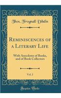 Reminiscences of a Literary Life, Vol. 2: With Anecdotes of Books, and of Book Collectors (Classic Reprint)