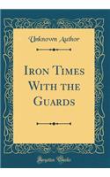 Iron Times With the Guards (Classic Reprint)