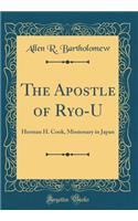 The Apostle of Ryo-U: Herman H. Cook, Missionary in Japan (Classic Reprint)