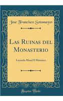 Las Ruinas del Monasterio: Leyenda Moral È Historica (Classic Reprint)