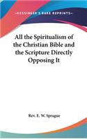 All the Spiritualism of the Christian Bible and the Scripture Directly Opposing It