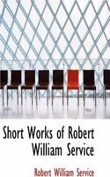 Short Works of Robert William Service