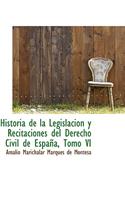 Historia de la Legislacion y Recitaciones del Derecho Civil de Espana, Tomo VI