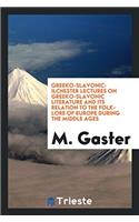 Greeko-Slavonic. Ilchester Lectures on Greeko-Slavonic Literature and Its Relation to the Folk-Lore of Europe During the Middle Ages