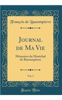 Journal de Ma Vie, Vol. 1: Mémoires du Maréchal de Bassompierre (Classic Reprint)